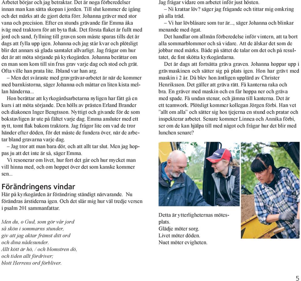 Det första flaket är fullt med jord och sand, fyllning till graven som måste sparas tills det är dags att fylla upp igen.