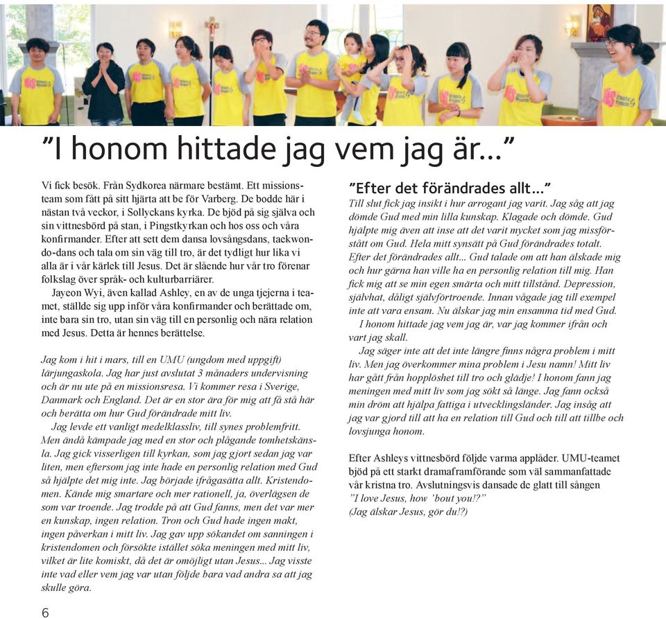 Efter att sett dem dansa lovsångsdans, taekwondo-dans och tala om sin väg till tro, är det tydligt hur lika vi alla är i vår kärlek till Jesus.
