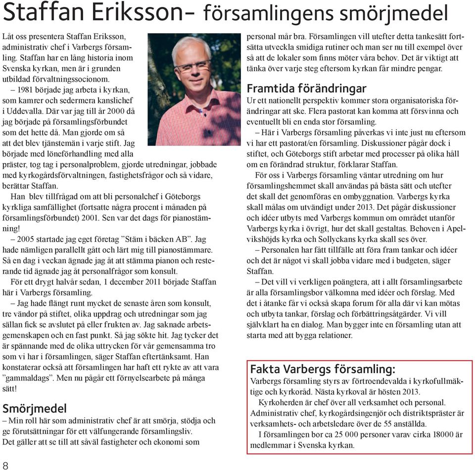 Där var jag till år 2000 då jag började på församlingsförbundet som det hette då. Man gjorde om så att det blev tjänstemän i varje stift.