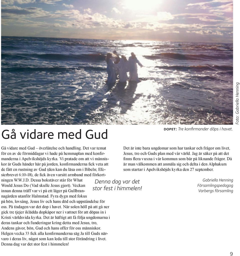 med förkortningen W.W.J.D. Dessa bokstäver står för What Would Jesus Do (Vad skulle Jesus gjort). Veckan innan denna träff var vi på ett läger på Gullbrannagården utanför Halmstad.