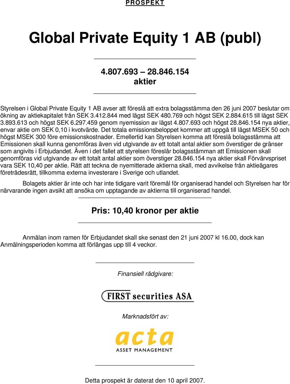 769 och högst SEK 2.884.615 till lägst SEK 3.893.613 och högst SEK 6.297.459 genom nyemission av lägst 4.807.693 och högst 28.846.154 nya aktier, envar aktie om SEK 0,10 i kvotvärde.