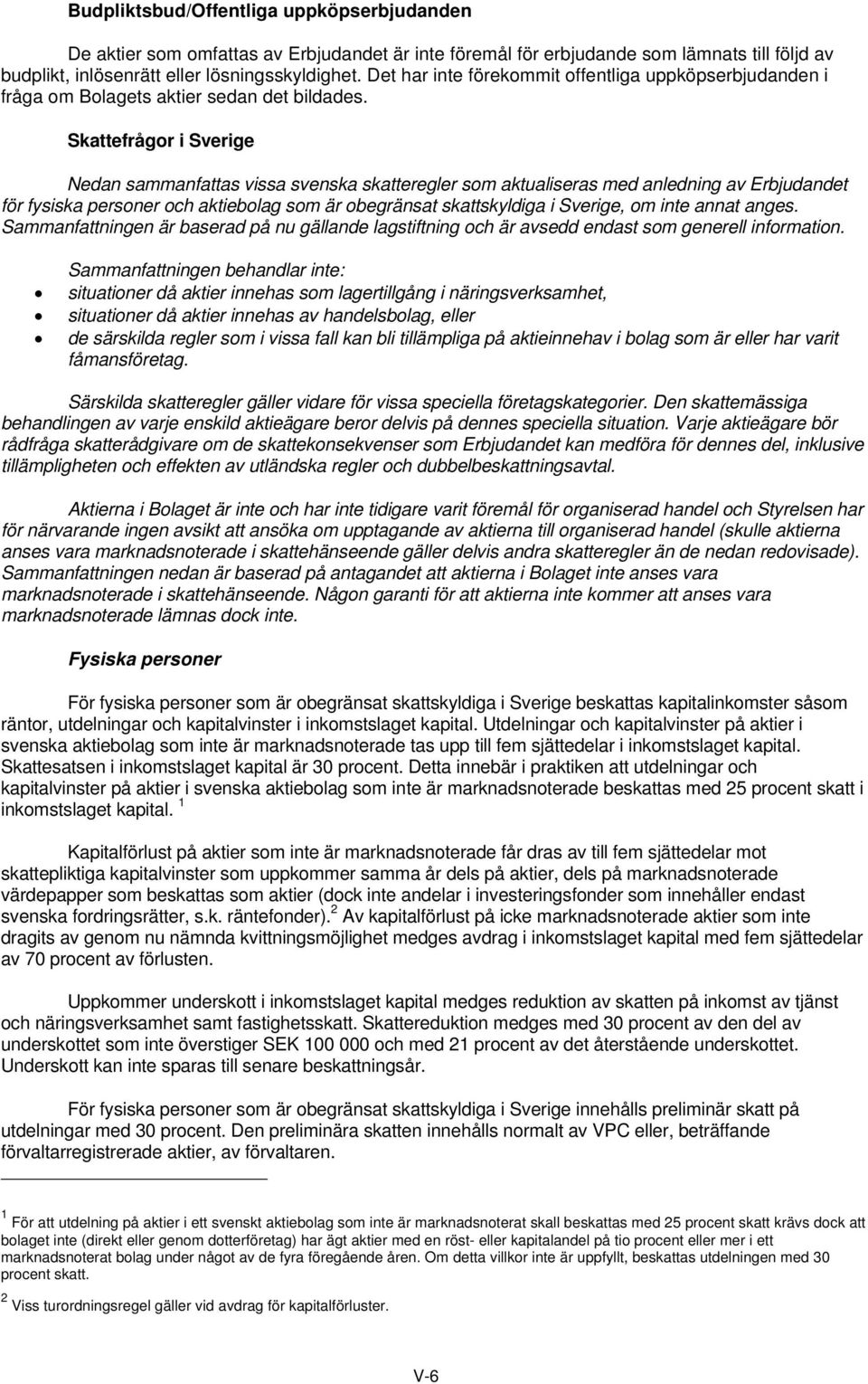 Skattefrågor i Sverige Nedan sammanfattas vissa svenska skatteregler som aktualiseras med anledning av Erbjudandet för fysiska personer och aktiebolag som är obegränsat skattskyldiga i Sverige, om