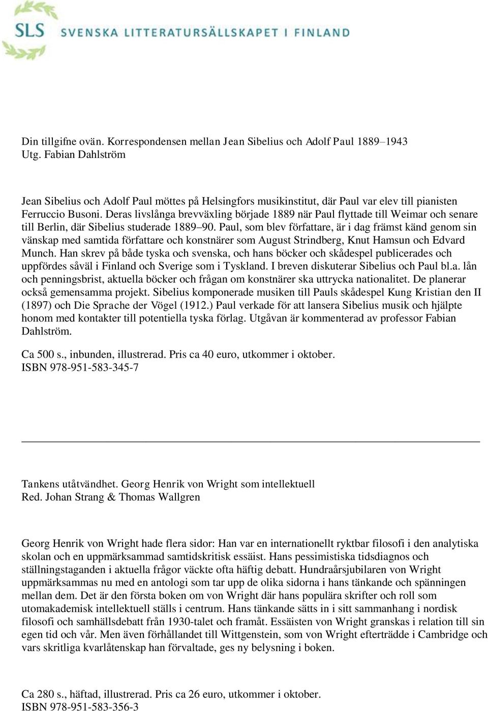 Deras livslånga brevväxling började 1889 när Paul flyttade till Weimar och senare till Berlin, där Sibelius studerade 1889 90.