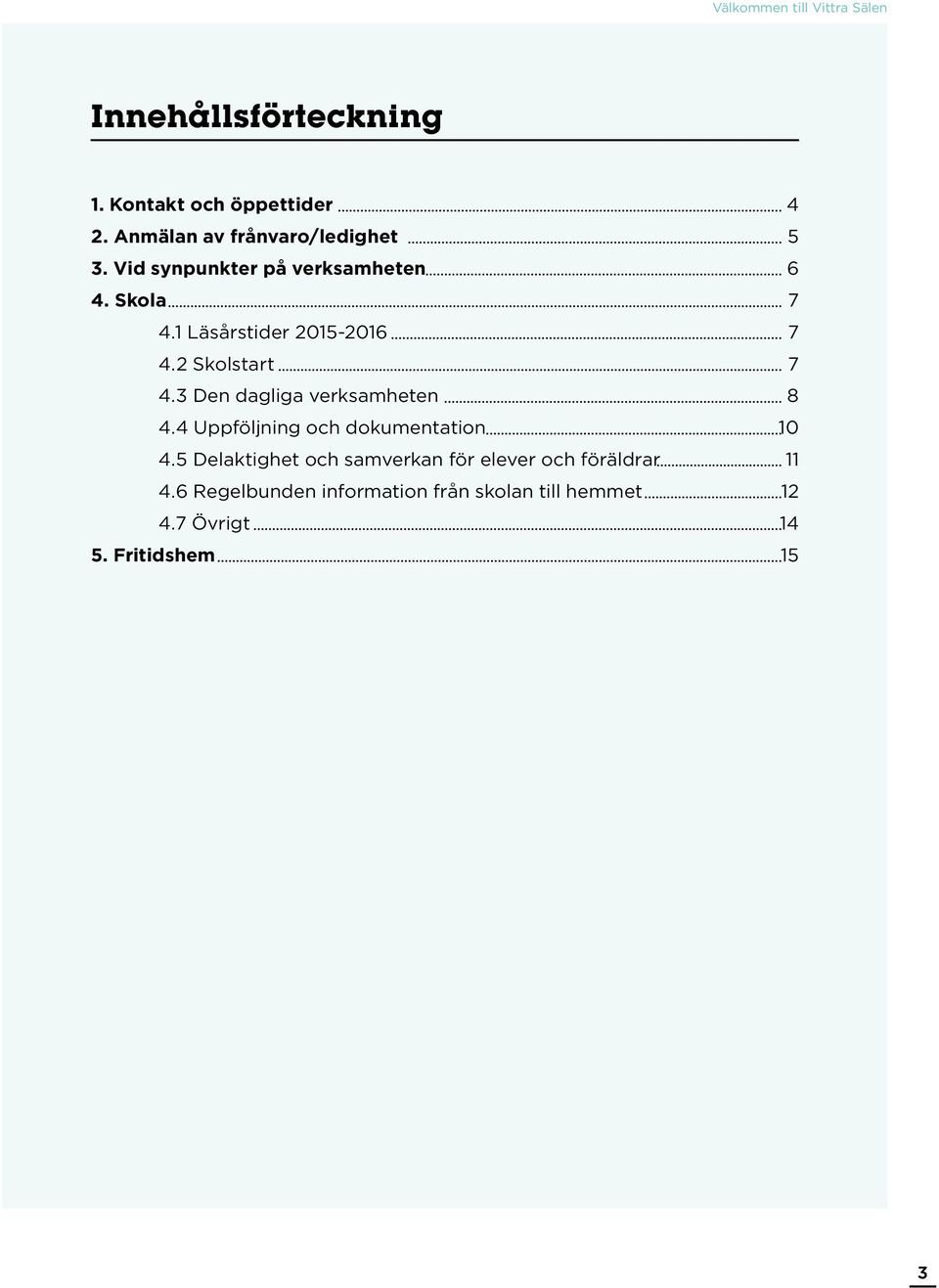 1 Läsårstider 2015-2016 7 4.2 Skolstart 7 4.3 Den dagliga verksamheten 8 4.