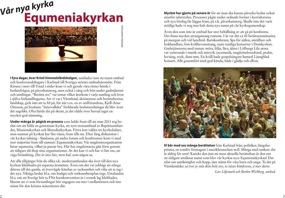 Även den som inte är ombud har stor behållning av att gå på konferens. Det finns mycket arrangemang runtom. I år var det ca 40 berättarseminarier, på morgon och vid lunchtid.