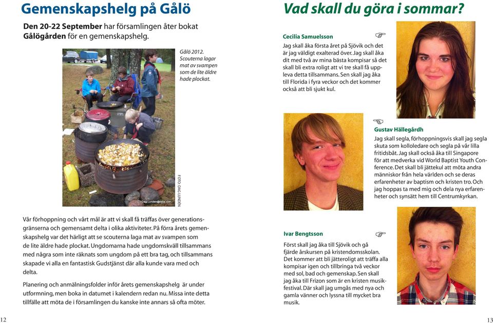 Jag skall åka dit med två av mina bästa kompisar så det skall bli extra roligt att vi tre skall få uppleva detta tillsammans.