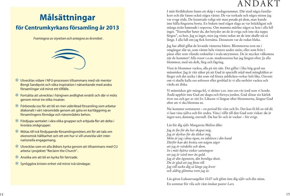 Fortsätta att utvecklas i hängiven andlighet enskilt och där vi möts genom minst tre olika insatser.