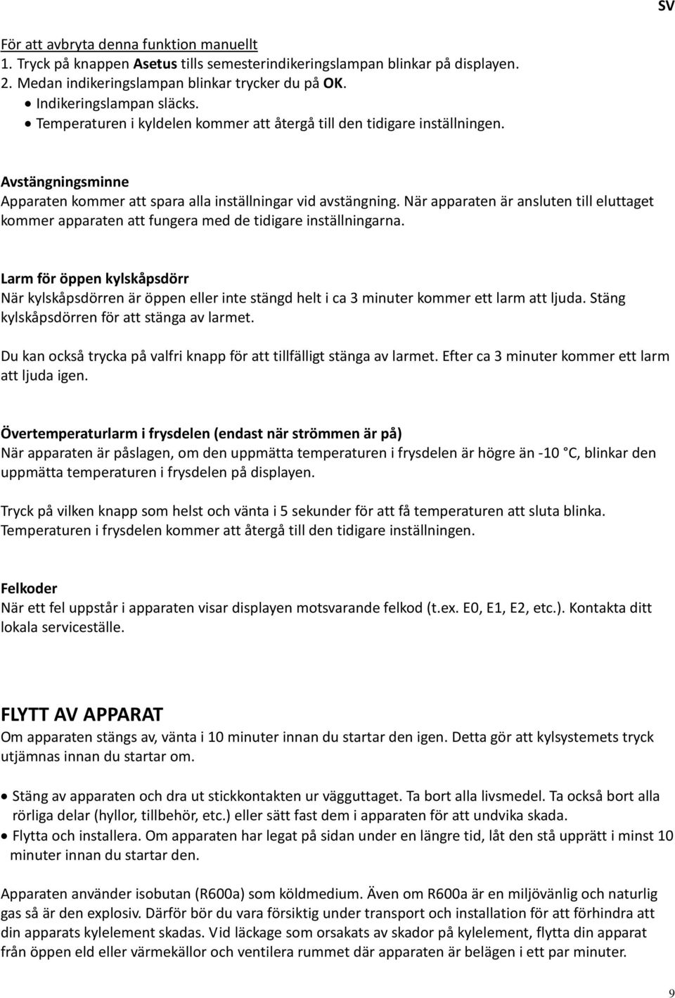 När apparaten är ansluten till eluttaget kommer apparaten att fungera med de tidigare inställningarna.