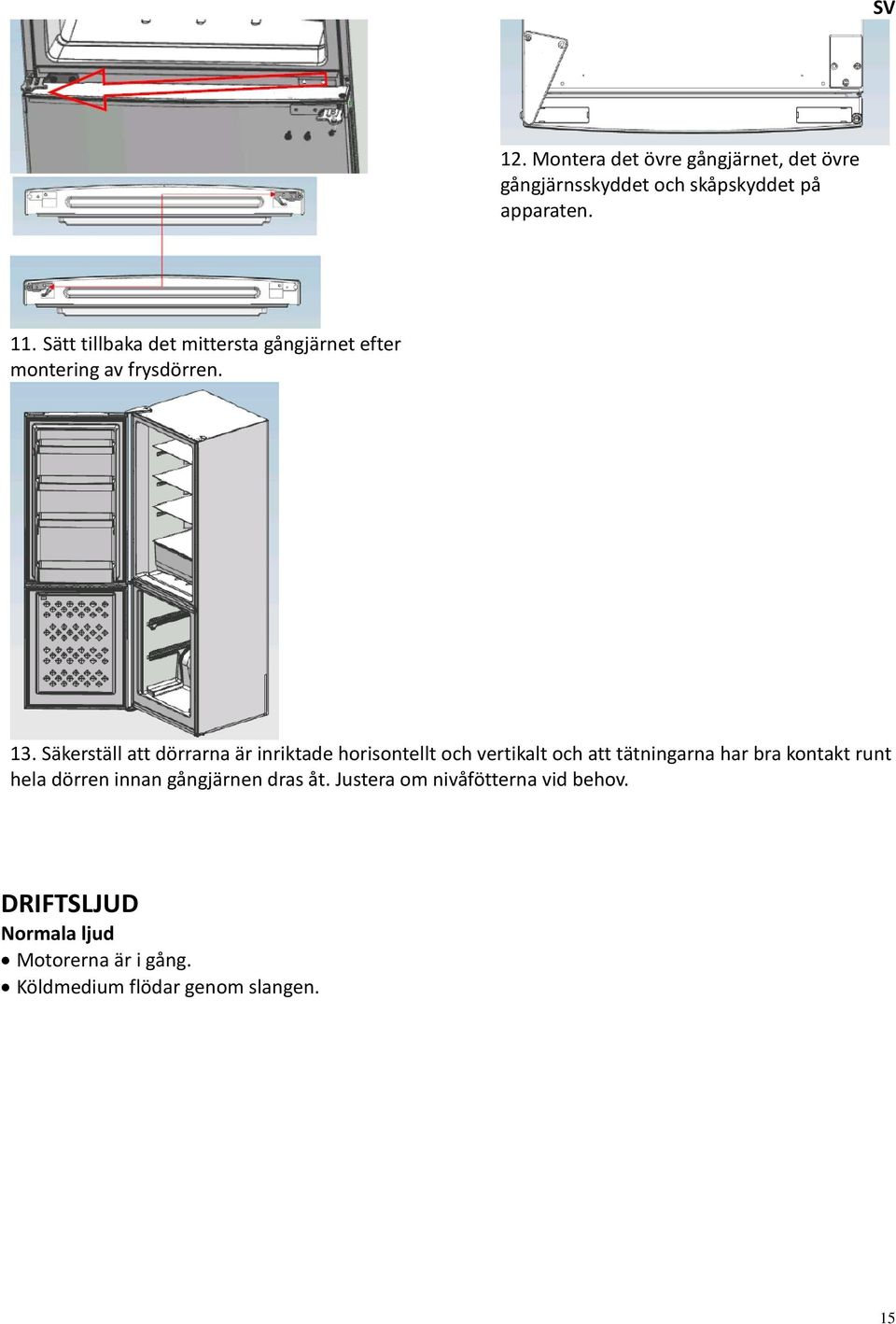 Säkerställ att dörrarna är inriktade horisontellt och vertikalt och att tätningarna har bra kontakt runt