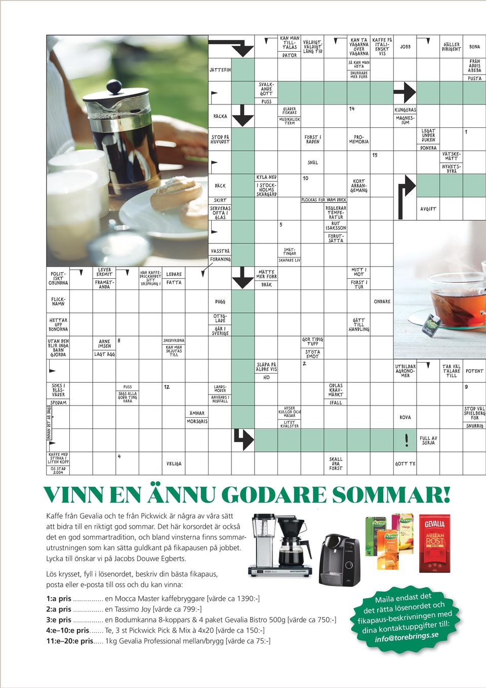Lös krysset, fyll i lösenordet, beskriv din bästa fikapaus, posta eller e-posta till oss och du kan vinna: 1:a pris... en Mocca Master kaffebryggare [värde ca 1390:-] 2:a pris.