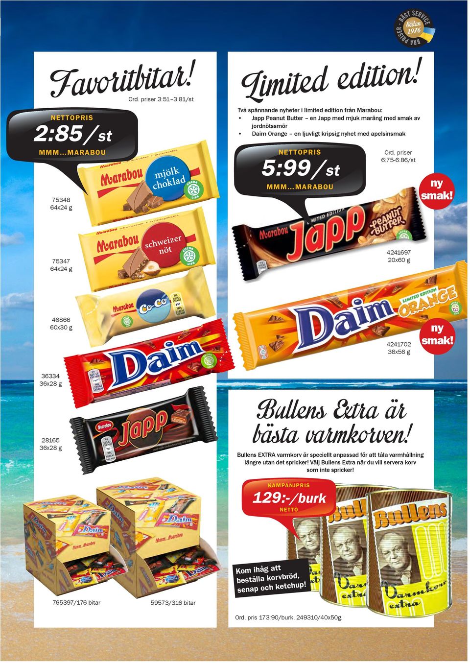 NETTOPRIS 5:99 /st MMM MARABOU Ord. priser 6:75-6:86/st ny smak! 75347 64x24 g 4241697 20x60 g 46866 60x30 g 4241702 36x56 g ny smak! 36334 36x28 g 28165 36x28 g Bullens Extra är bästa varmkorven!