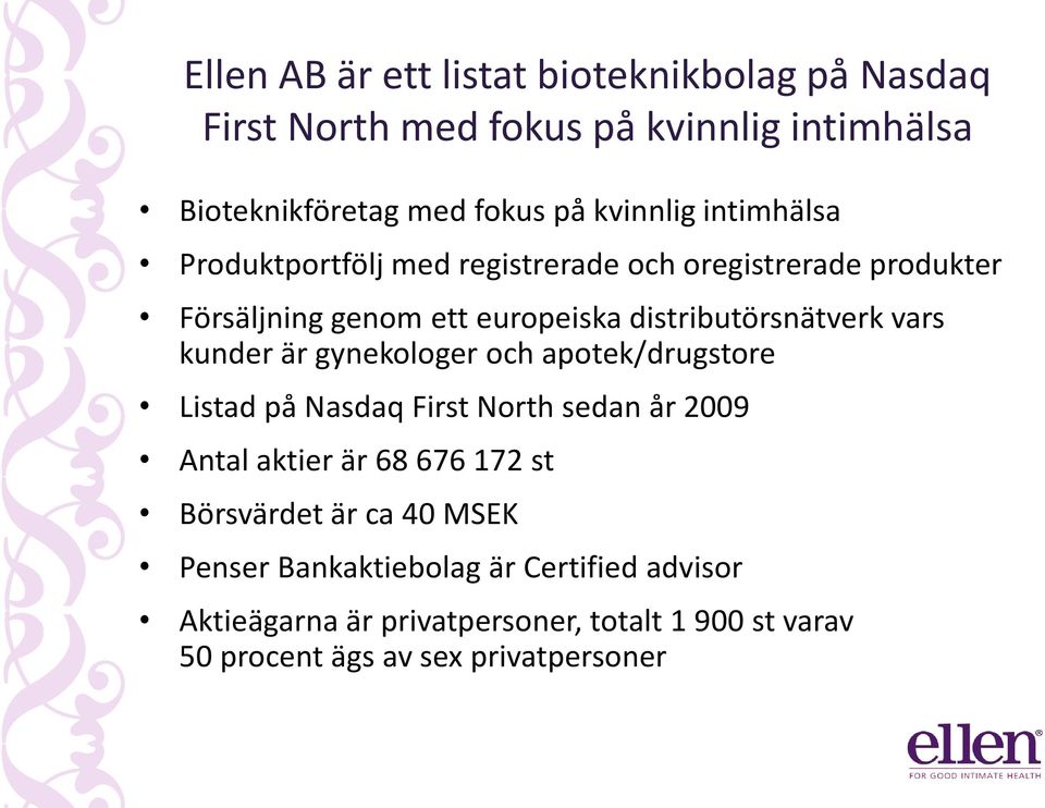 kunder är gynekologer och apotek/drugstore Listad på Nasdaq First North sedan år 2009 Antal aktier är 68 676 172 st Börsvärdet är ca