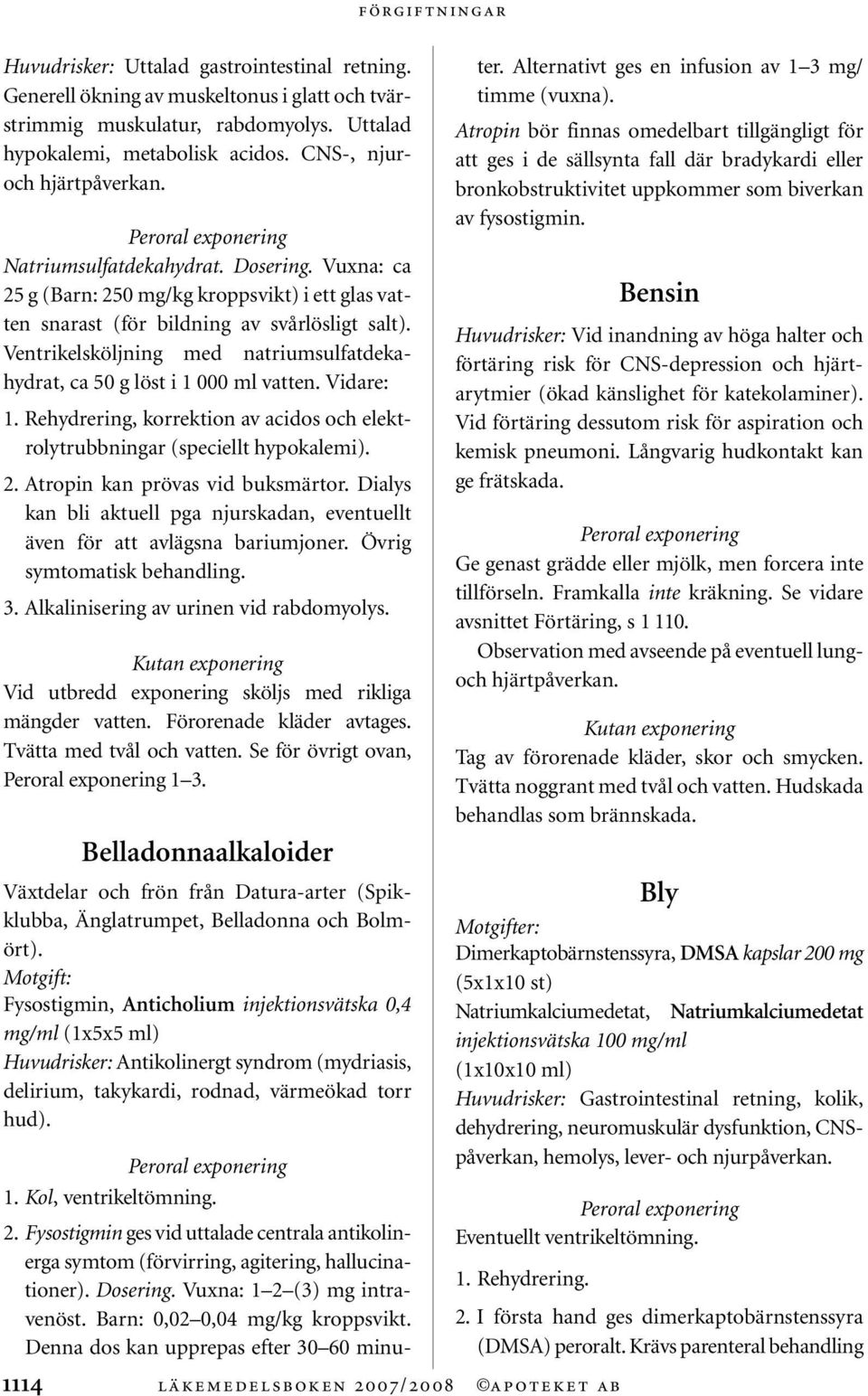 Ventrikelsköljning med natriumsulfatdekahydrat, ca 50 g löst i 1 000 ml vatten. Vidare: 1. Rehydrering, korrektion av acidos och elektrolytrubbningar (speciellt hypokalemi). 2.