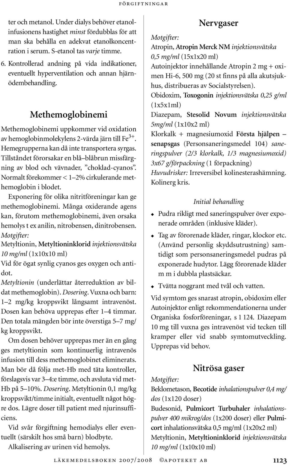 Methemoglobinemi Methemoglobinemi uppkommer vid oxidation av hemoglobinmolekylens 2-värda järn till Fe 3+. Hemegrupperna kan då inte transportera syrgas.