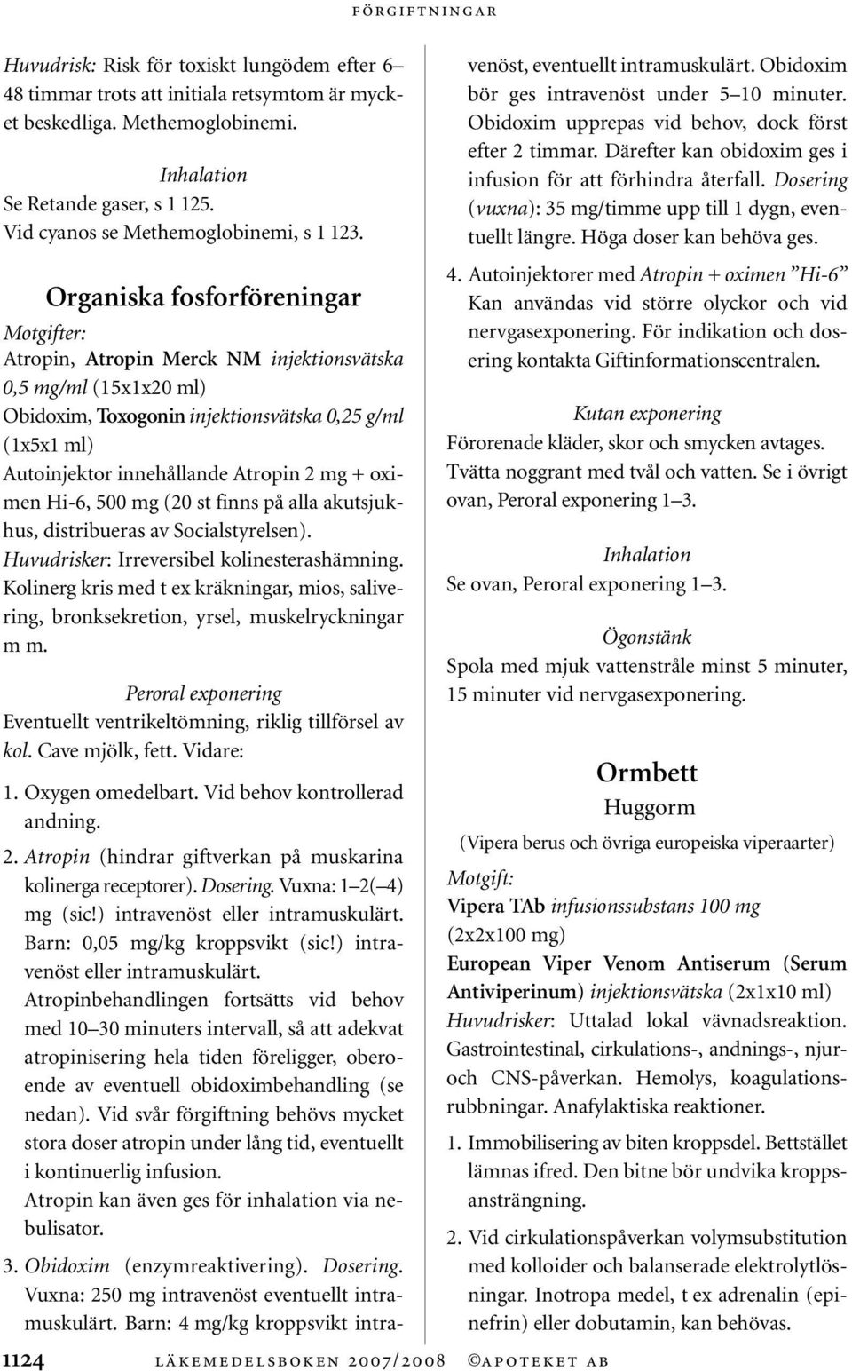 Organiska fosforföreningar Atropin, Atropin Merck NM injektionsvätska 0,5 mg/ml (15x1x20 ml) Obidoxim, Toxogonin injektionsvätska 0,25 g/ml (1x5x1 ml) Autoinjektor innehållande Atropin 2 mg + oximen