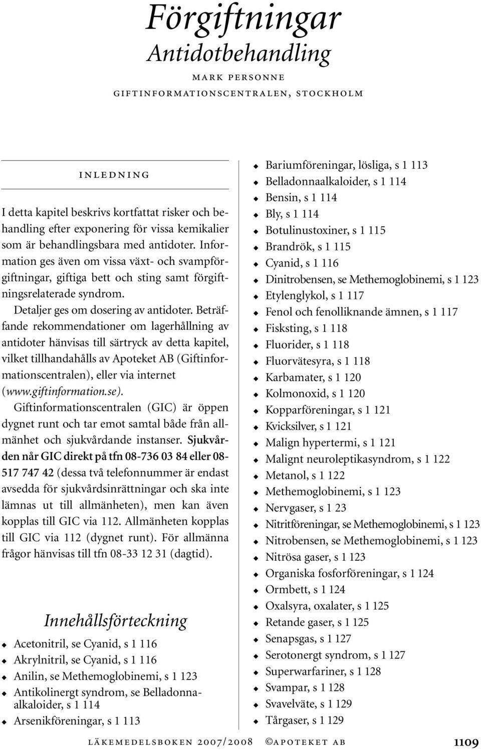 Beträffande rekommendationer om lagerhållning av antidoter hänvisas till särtryck av detta kapitel, vilket tillhandahålls av Apoteket AB (Giftinformationscentralen), eller via internet (www.