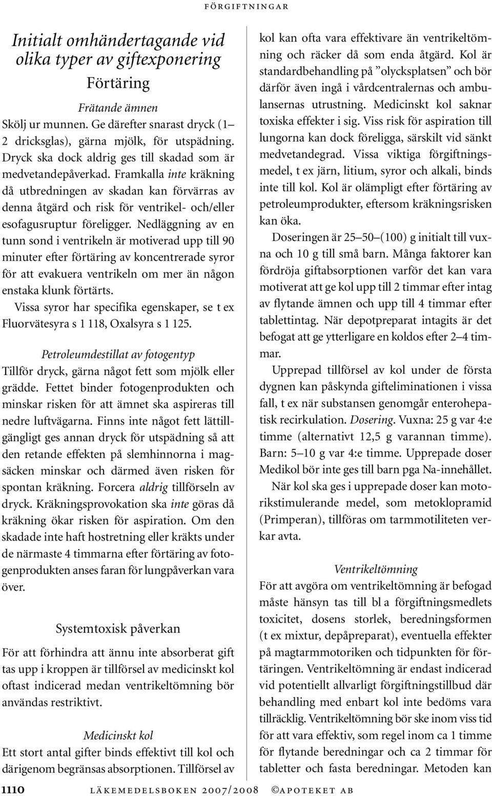 Framkalla inte kräkning då utbredningen av skadan kan förvärras av denna åtgärd och risk för ventrikel- och/eller esofagusruptur föreligger.