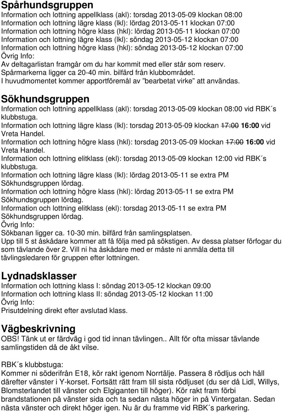 07:00 Övrig Info: Av deltagarlistan framgår om du har kommit med eller står som reserv. Spårmarkerna ligger ca 20-40 min. bilfärd från klubbområdet.