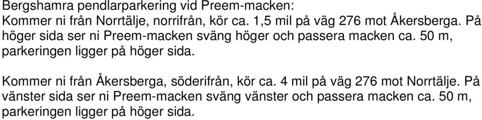 50 m, parkeringen ligger på höger sida. Kommer ni från Åkersberga, söderifrån, kör ca.