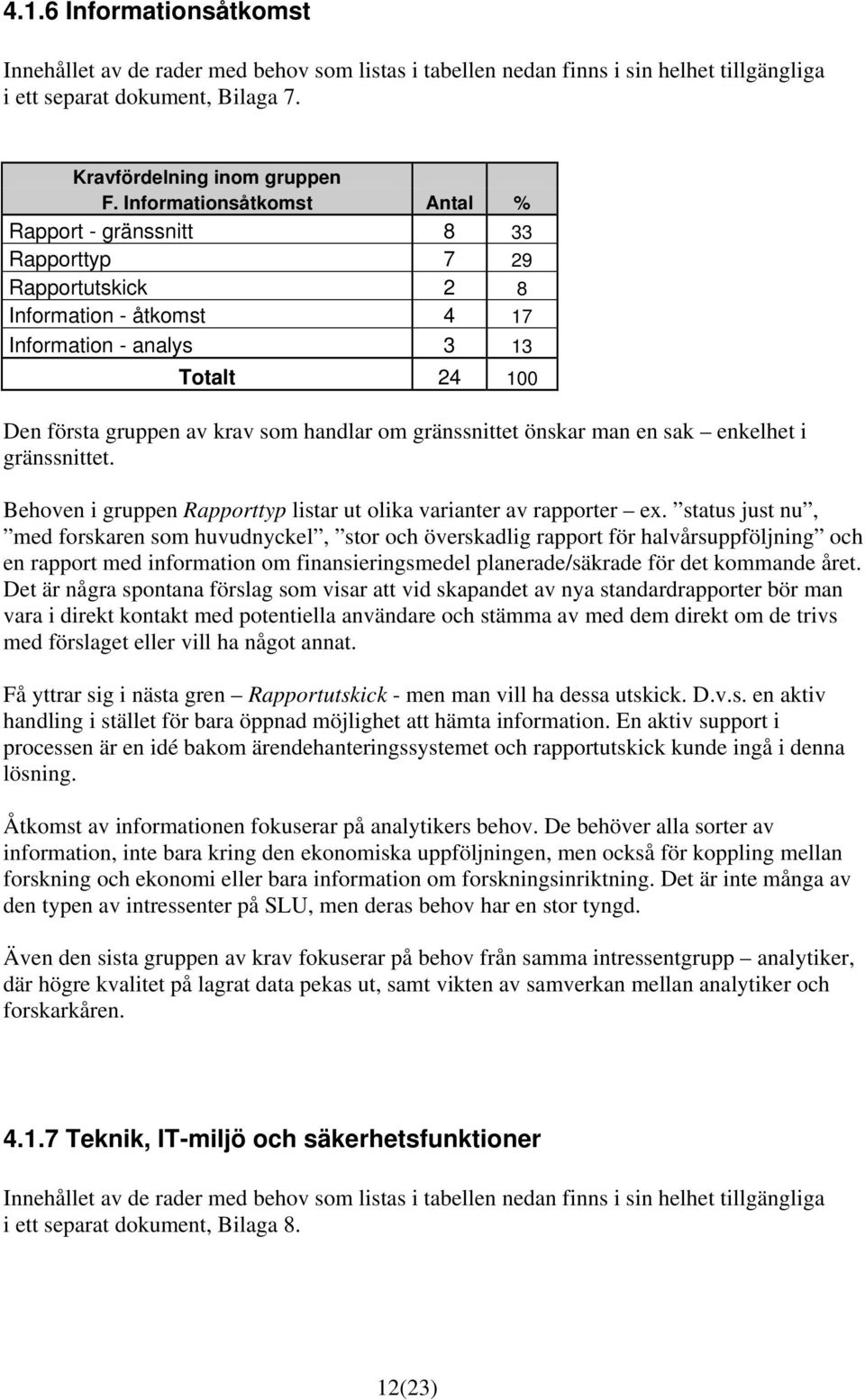 gränssnittet önskar man en sak enkelhet i gränssnittet. Behoven i gruppen Rapporttyp listar ut olika varianter av rapporter ex.