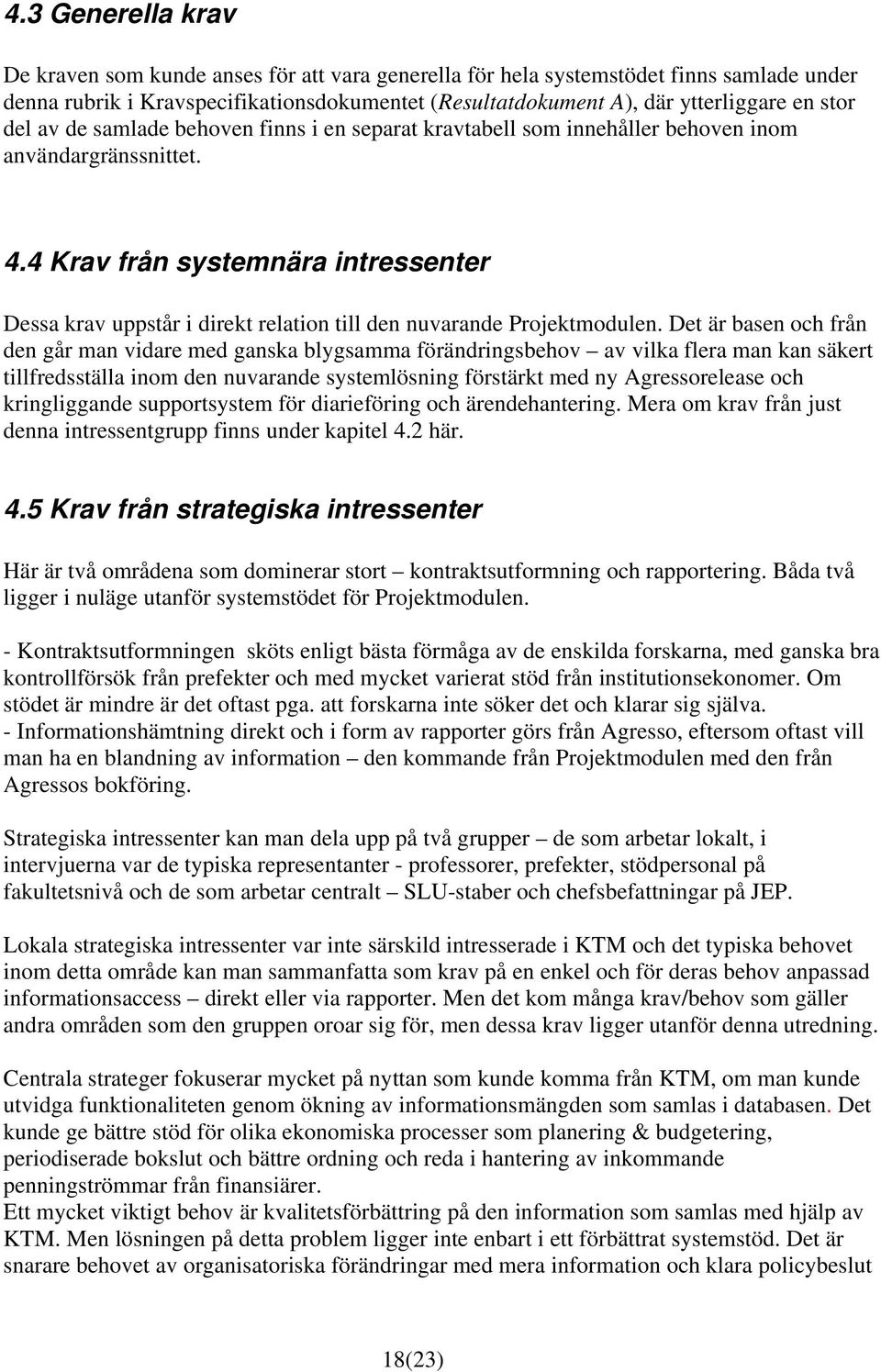 4 Krav från systemnära intressenter Dessa krav uppstår i direkt relation till den nuvarande Projektmodulen.