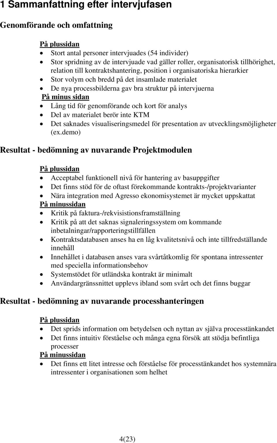 sidan Lång tid för genomförande och kort för analys Del av materialet berör inte KTM Det saknades visualiseringsmedel för presentation av utvecklingsmöjligheter (ex.