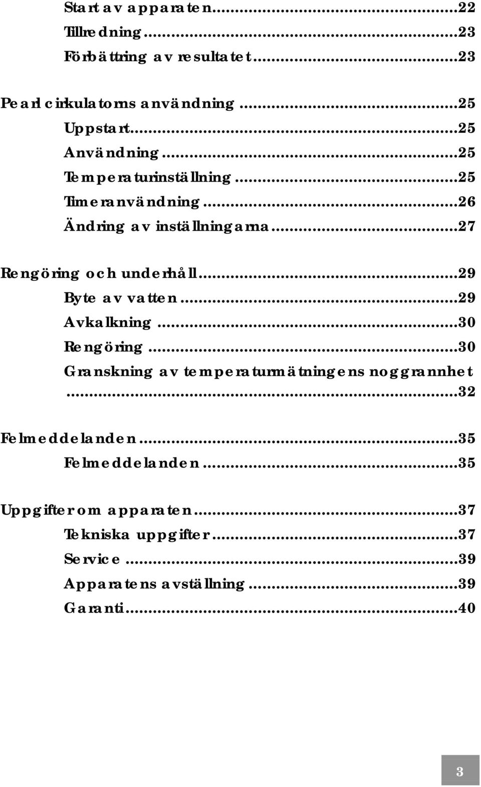 ..29 Byte av vatten...29 Avkalkning...30 Rengöring...30 Granskning av temperaturmätningens noggrannhet...32 Felmeddelanden.