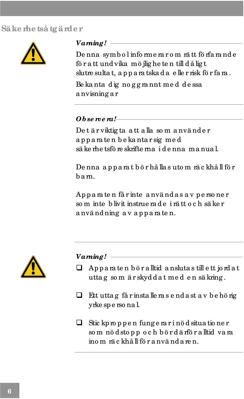 Denna apparat bör hållas utom räckhåll för barn. Apparaten får inte användas av personer som inte blivit instruerade i rätt och säker användning av apparaten. Varning!