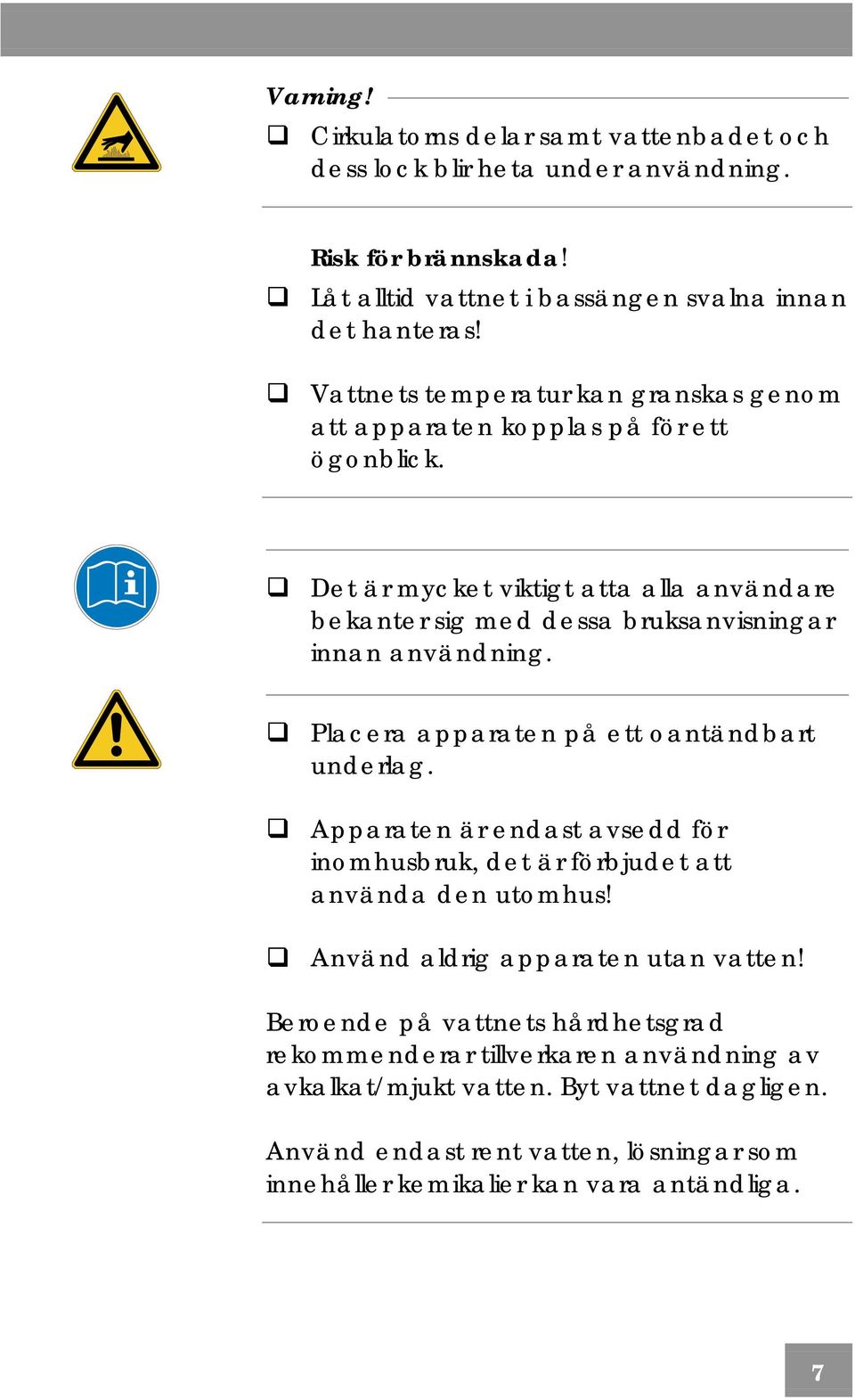 Det är mycket viktigt atta alla användare bekanter sig med dessa bruksanvisningar innan användning. Placera apparaten på ett oantändbart underlag.