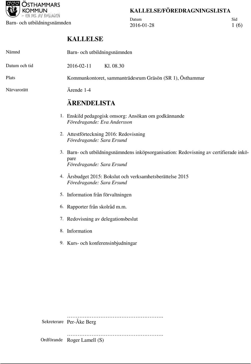 Attestförteckning 2016: Redovisning Föredragande: Sara Ersund 3. Barn- och utbildningsnämndens inköpsorganisation: Redovisning av certifierade inköpare Föredragande: Sara Ersund 4.