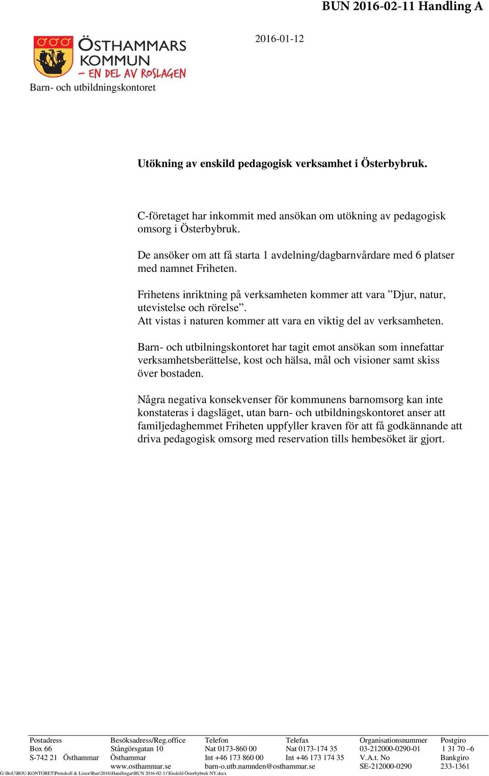 Frihetens inriktning på verksamheten kommer att vara Djur, natur, utevistelse och rörelse. Att vistas i naturen kommer att vara en viktig del av verksamheten.