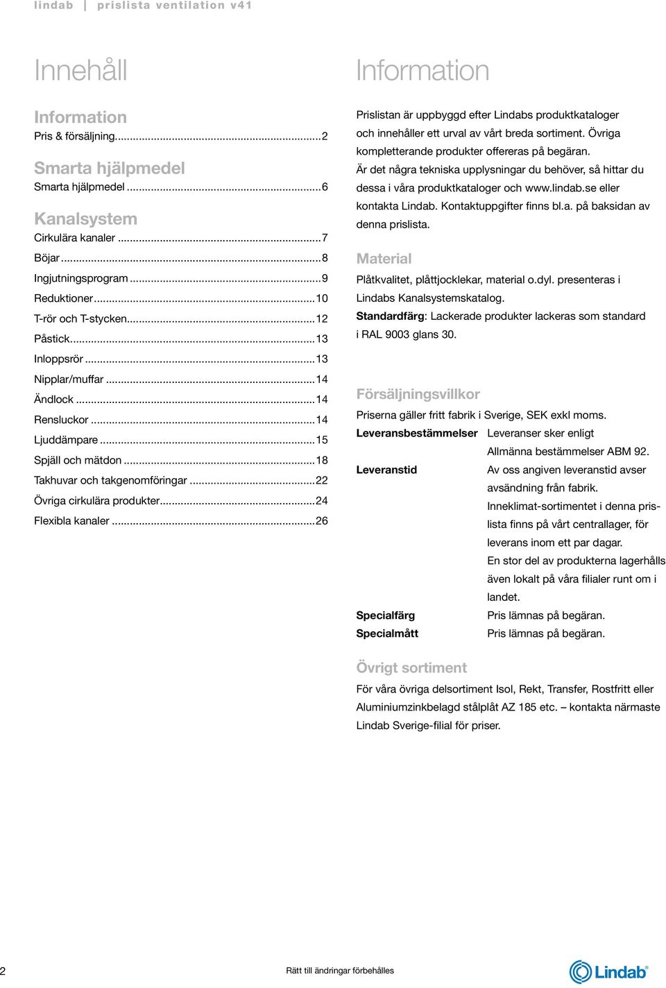 ..26 Information Prislistan är uppbyggd efter Lindabs produktkataloger och innehåller ett urval av vårt breda sortiment. Övriga kompletterande produkter offereras på begäran.