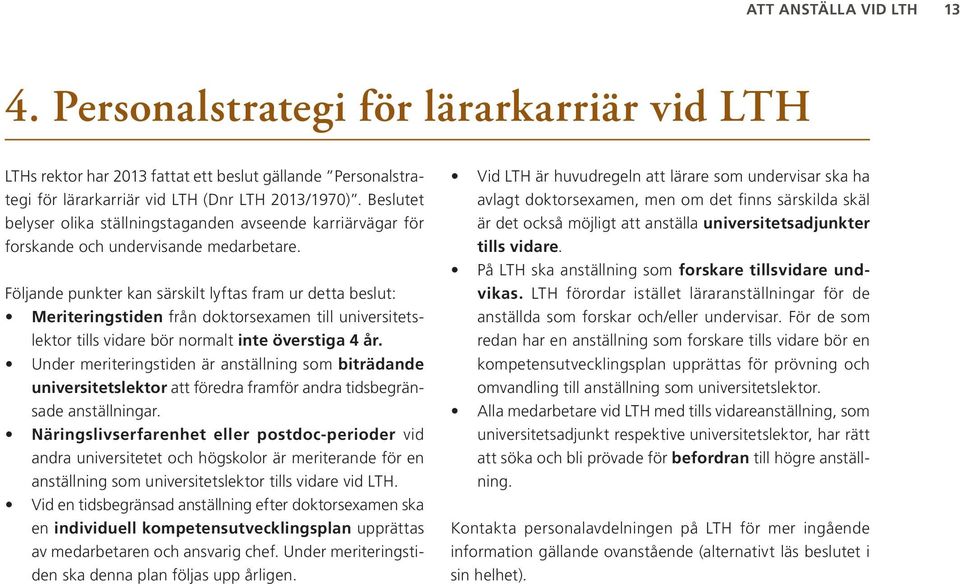 Följande punkter kan särskilt lyftas fram ur detta beslut: Meriteringstiden från doktorsexamen till universitetslektor tills vidare bör normalt inte överstiga 4 år.