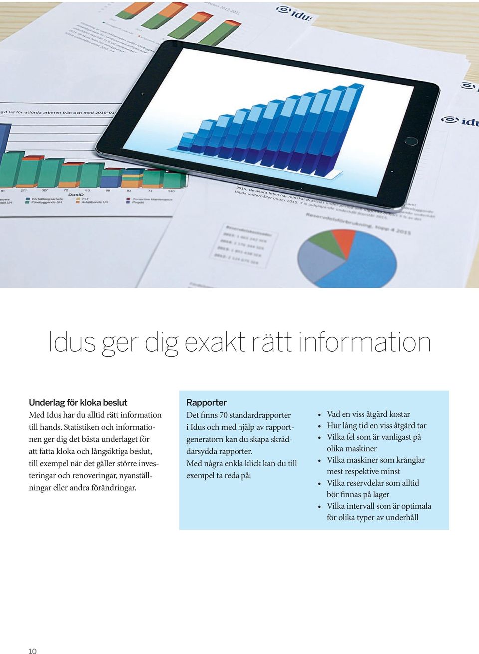 andra förändringar. Rapporter Det finns 70 standardrapporter i Idus och med hjälp av rapportgeneratorn kan du skapa skräddarsydda rapporter.