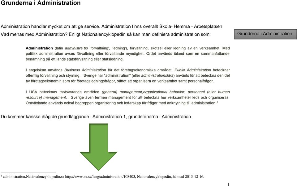 en verksamhet. Med politisk administration avses förvaltning eller förvaltande myndighet. Ordet används ibland som en sammanfattande benämning på ett lands statsförvaltning eller statsledning.