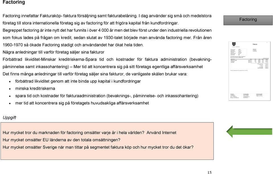 Begreppet factoring är inte nytt det har funnits i över 4 000 år men det blev först under den industriella revolutionen som fokus lades på frågan om kredit, sedan slutat av 1930-talet började man