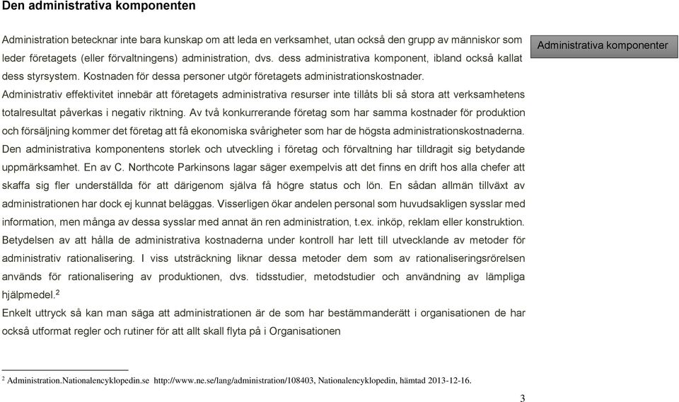 Administrativ effektivitet innebär att företagets administrativa resurser inte tillåts bli så stora att verksamhetens totalresultat påverkas i negativ riktning.