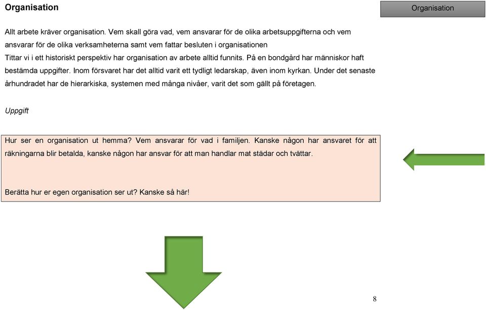 organisation av arbete alltid funnits. På en bondgård har människor haft bestämda uppgifter. Inom försvaret har det alltid varit ett tydligt ledarskap, även inom kyrkan.