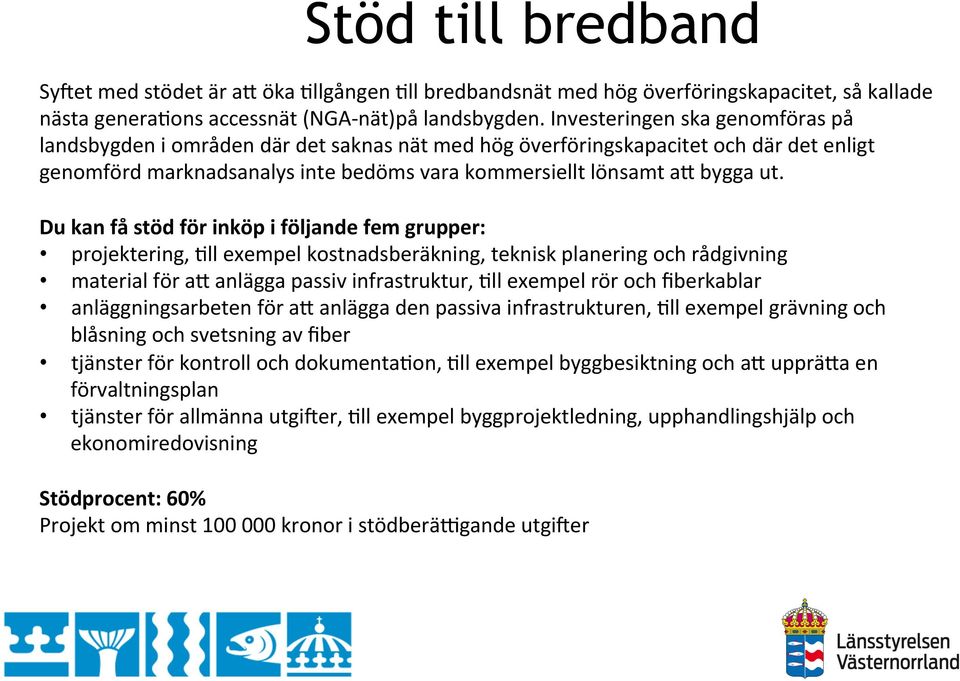 Du kan få stöd för inköp i följande fem grupper: projektering, `ll exempel kostnadsberäkning, teknisk planering och rådgivning material för a^ anlägga passiv infrastruktur, `ll exempel rör och