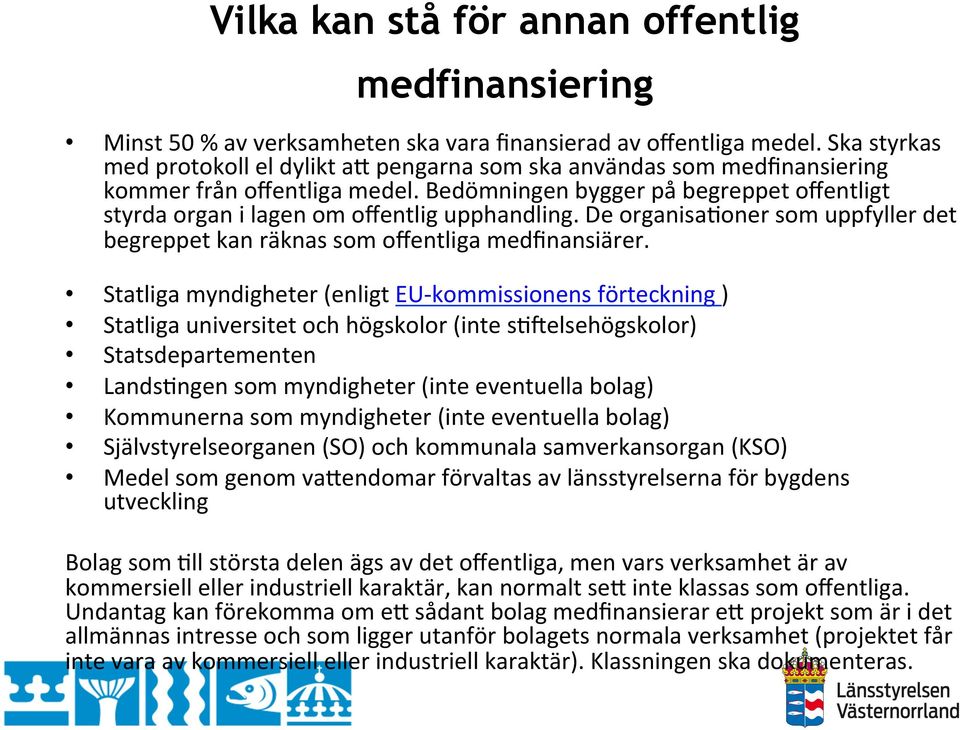 Bedömningen bygger på begreppet offentligt styrda organ i lagen om offentlig upphandling. De organisa`oner som uppfyller det begreppet kan räknas som offentliga medfinansiärer.