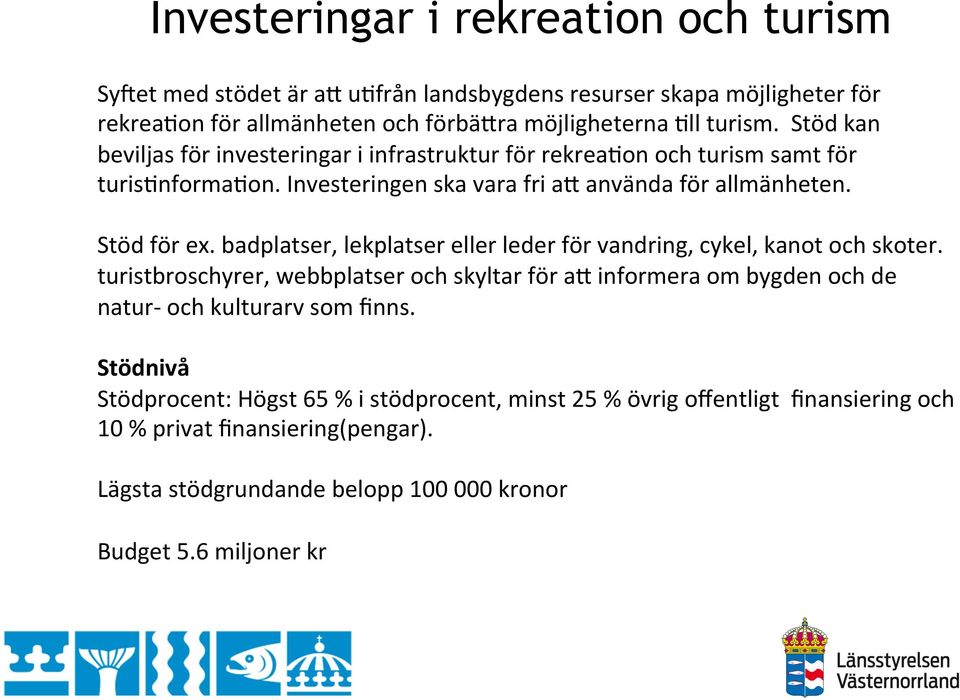 badplatser, lekplatser eller leder för vandring, cykel, kanot och skoter. turistbroschyrer, webbplatser och skyltar för a^ informera om bygden och de natur- och kulturarv som finns.