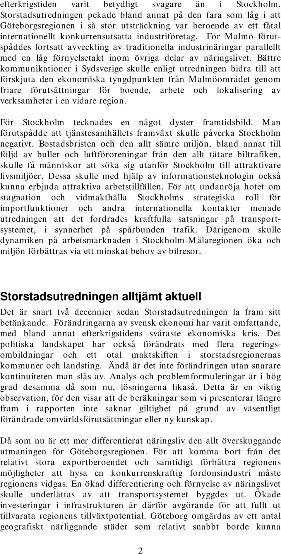 För Malmö förutspåddes fortsatt avveckling av traditionella industrinäringar parallellt med en låg förnyelsetakt inom övriga delar av näringslivet.