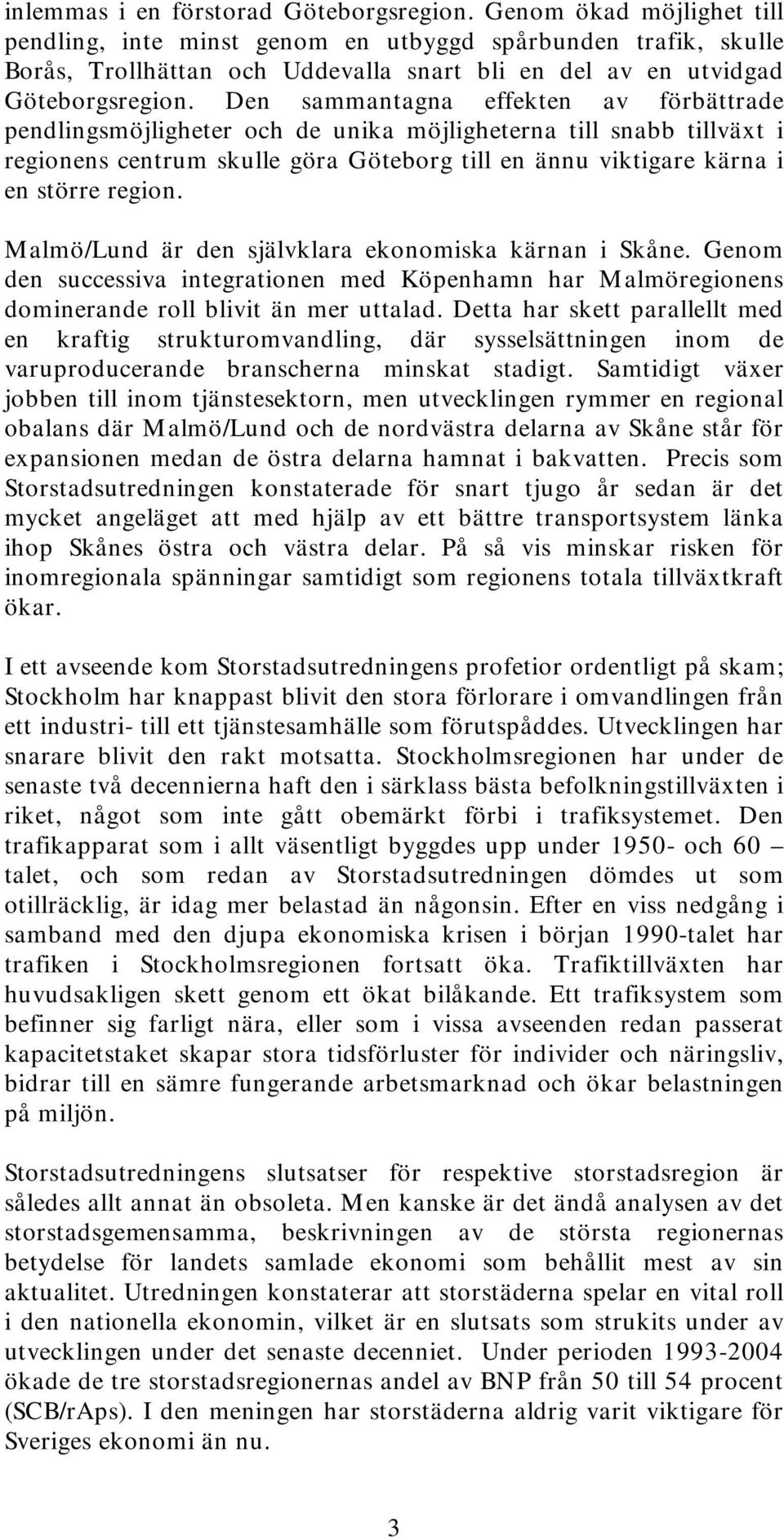 Den sammantagna effekten av förbättrade pendlingsmöjligheter och de unika möjligheterna till snabb tillväxt i regionens centrum skulle göra Göteborg till en ännu viktigare kärna i en större region.