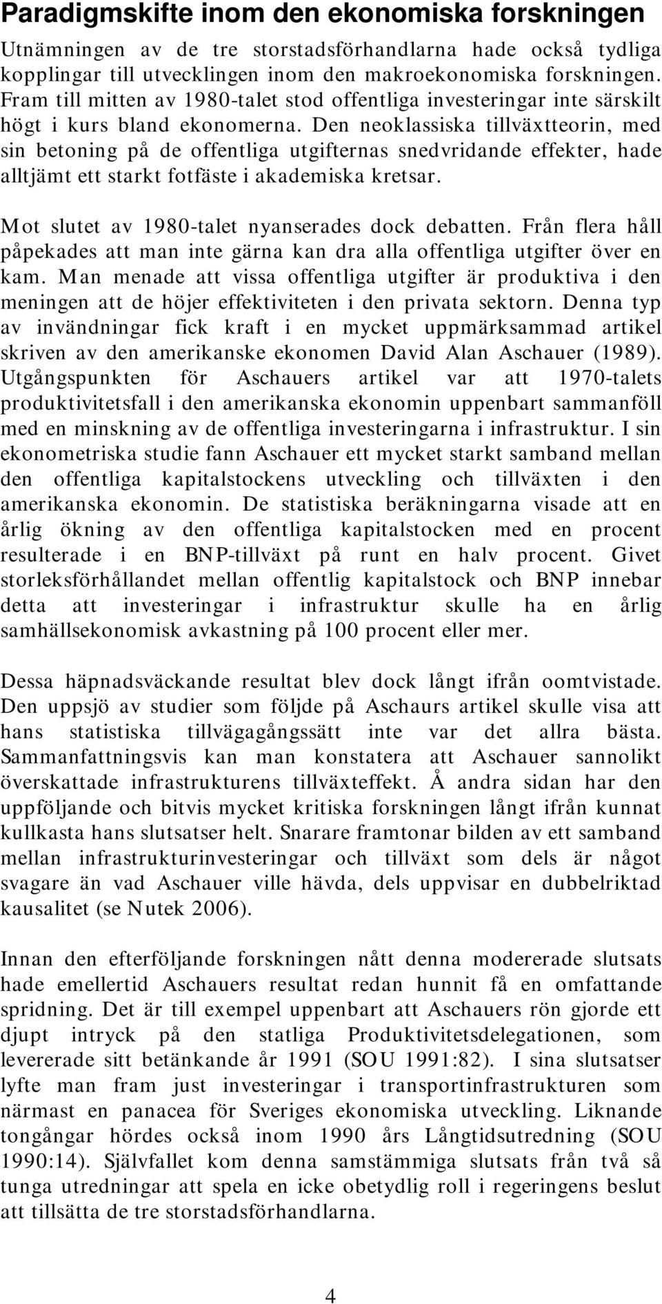 Den neoklassiska tillväxtteorin, med sin betoning på de offentliga utgifternas snedvridande effekter, hade alltjämt ett starkt fotfäste i akademiska kretsar.