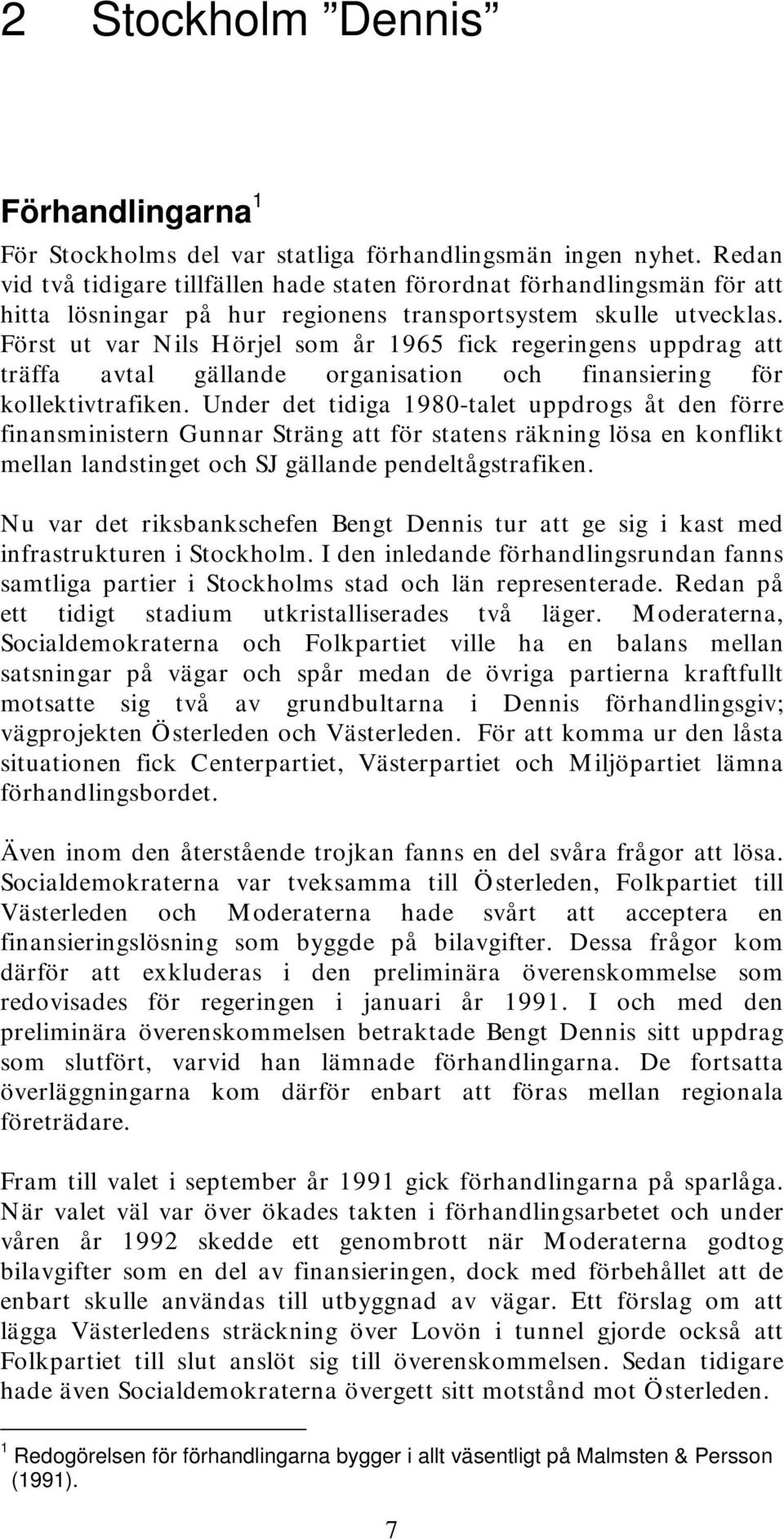 Först ut var Nils Hörjel som år 1965 fick regeringens uppdrag att träffa avtal gällande organisation och finansiering för kollektivtrafiken.