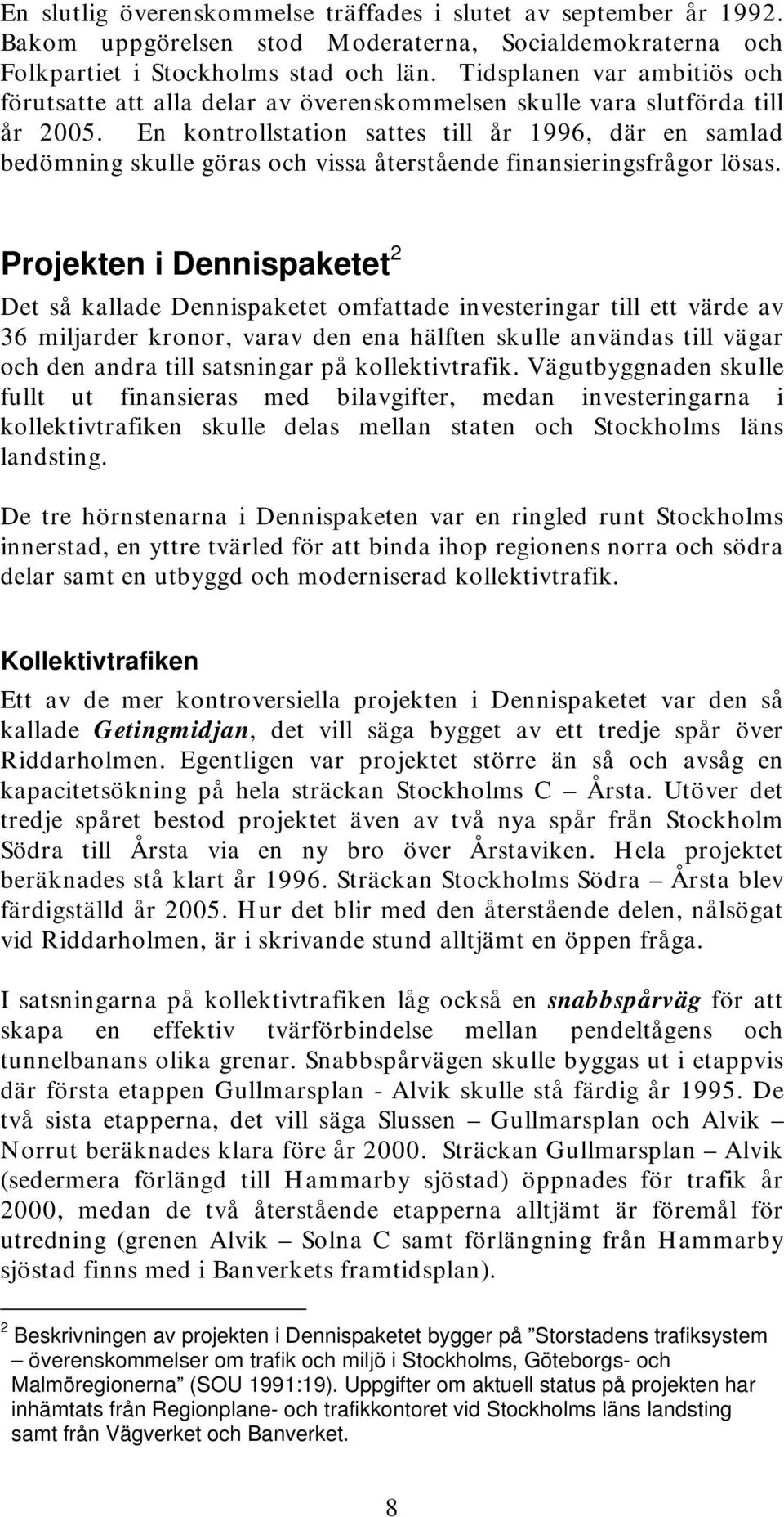 En kontrollstation sattes till år 1996, där en samlad bedömning skulle göras och vissa återstående finansieringsfrågor lösas.