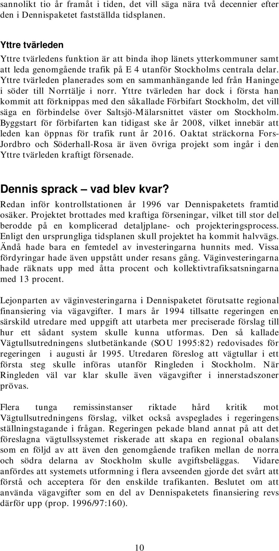 Yttre tvärleden planerades som en sammanhängande led från Haninge i söder till Norrtälje i norr.