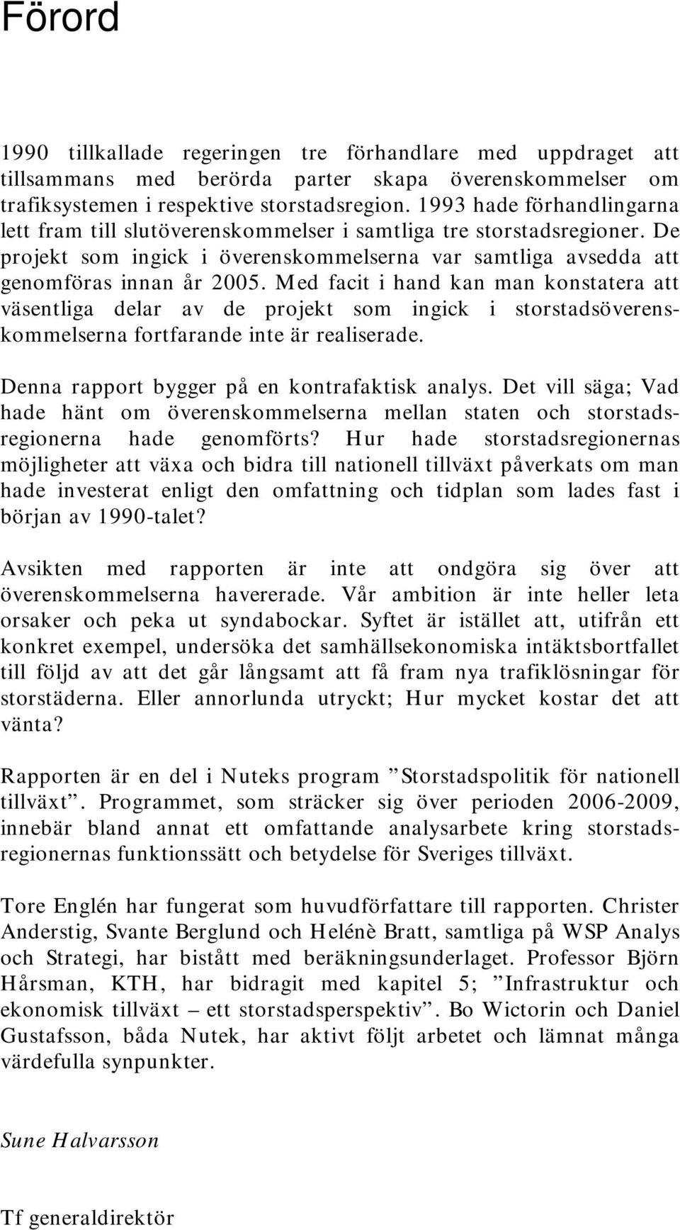 Med facit i hand kan man konstatera att väsentliga delar av de projekt som ingick i storstadsöverenskommelserna fortfarande inte är realiserade. Denna rapport bygger på en kontrafaktisk analys.