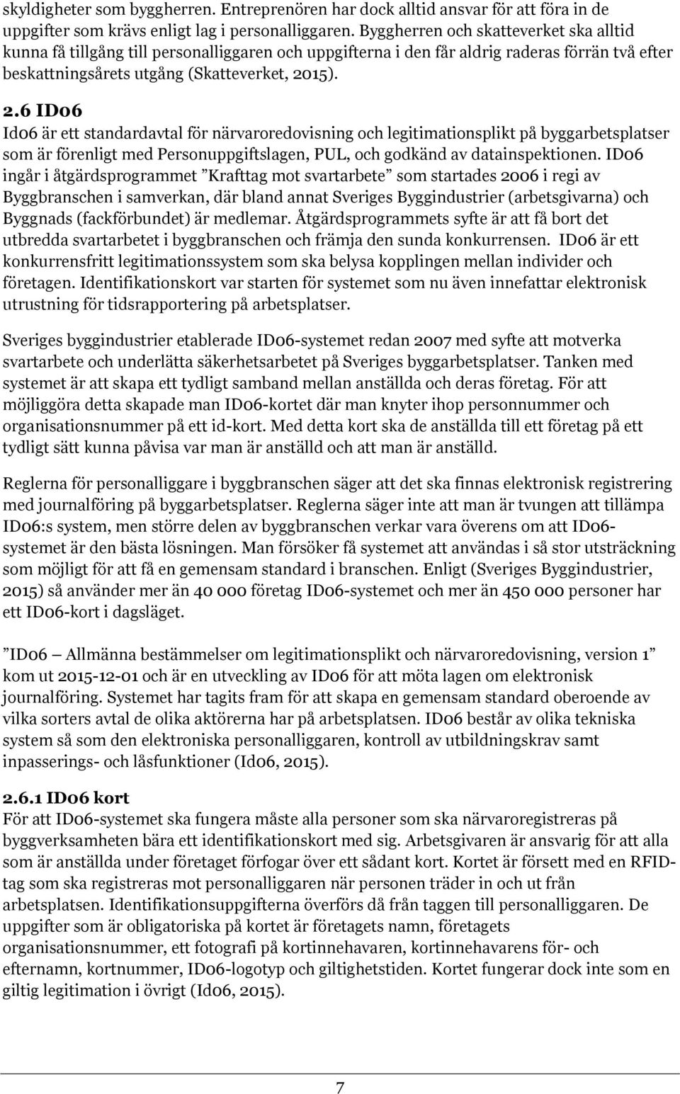 15). 2.6 ID06 Id06 är ett standardavtal för närvaroredovisning och legitimationsplikt på byggarbetsplatser som är förenligt med Personuppgiftslagen, PUL, och godkänd av datainspektionen.