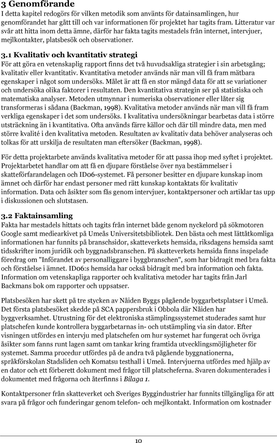 1 Kvalitativ och kvantitativ strategi För att göra en vetenskaplig rapport finns det två huvudsakliga strategier i sin arbetsgång; kvalitativ eller kvantitativ.